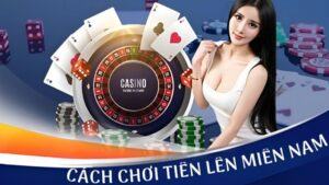 Hướng Dẫn Cách Chơi Bài Tiến Lên Miền Nam Từ A - Z 