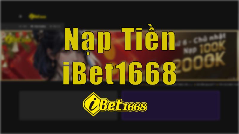 Hướng dẫn nạp tiền iBet1668 - Nhà cái Casino số 1 Việt Nam 8 Nạp tiền iBet1668